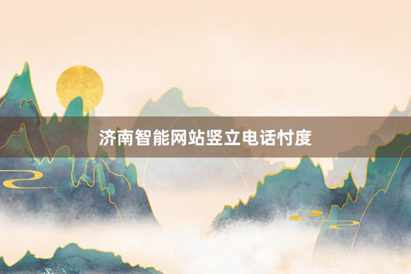 济南智能网站竖立电话忖度