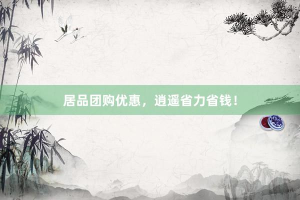 居品团购优惠，逍遥省力省钱！